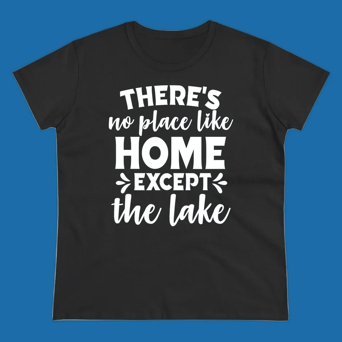 Typography design with the phrase "There's No Place Like Home Except The Lake" for lake-life apparel.