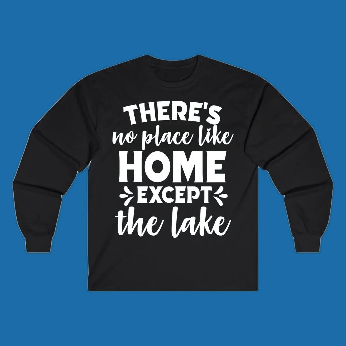 Typography design with the phrase "There's No Place Like Home Except The Lake" for lake-life apparel.