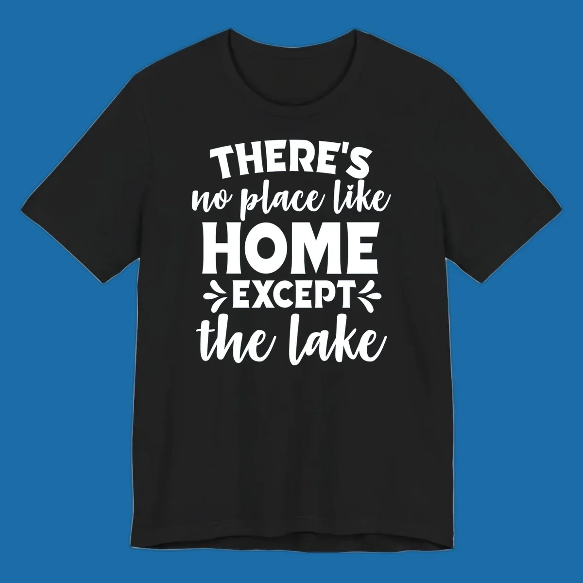 Typography design with the phrase "There's No Place Like Home Except The Lake" for lake-life apparel.