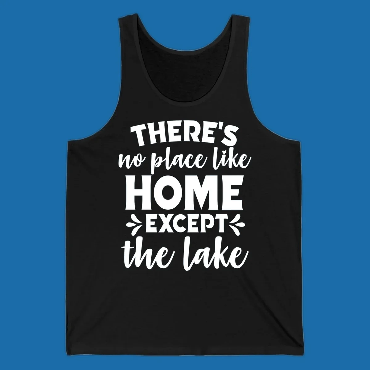 Typography design with the phrase "There's No Place Like Home Except The Lake" for lake-life apparel.