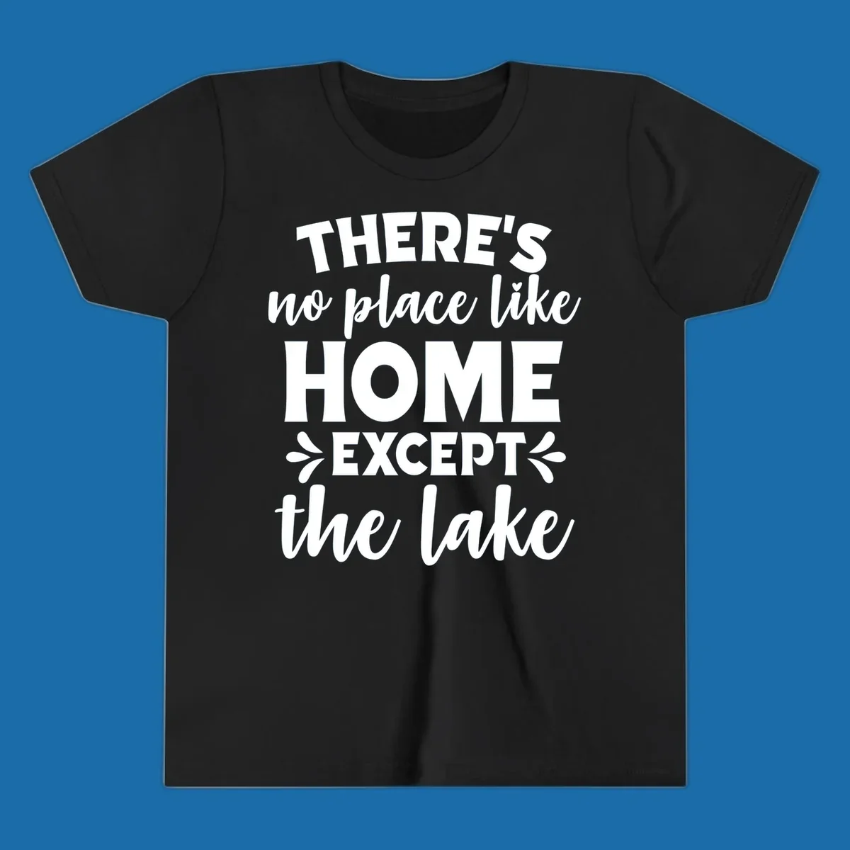 Typography design with the phrase "There's No Place Like Home Except The Lake" for lake-life apparel.