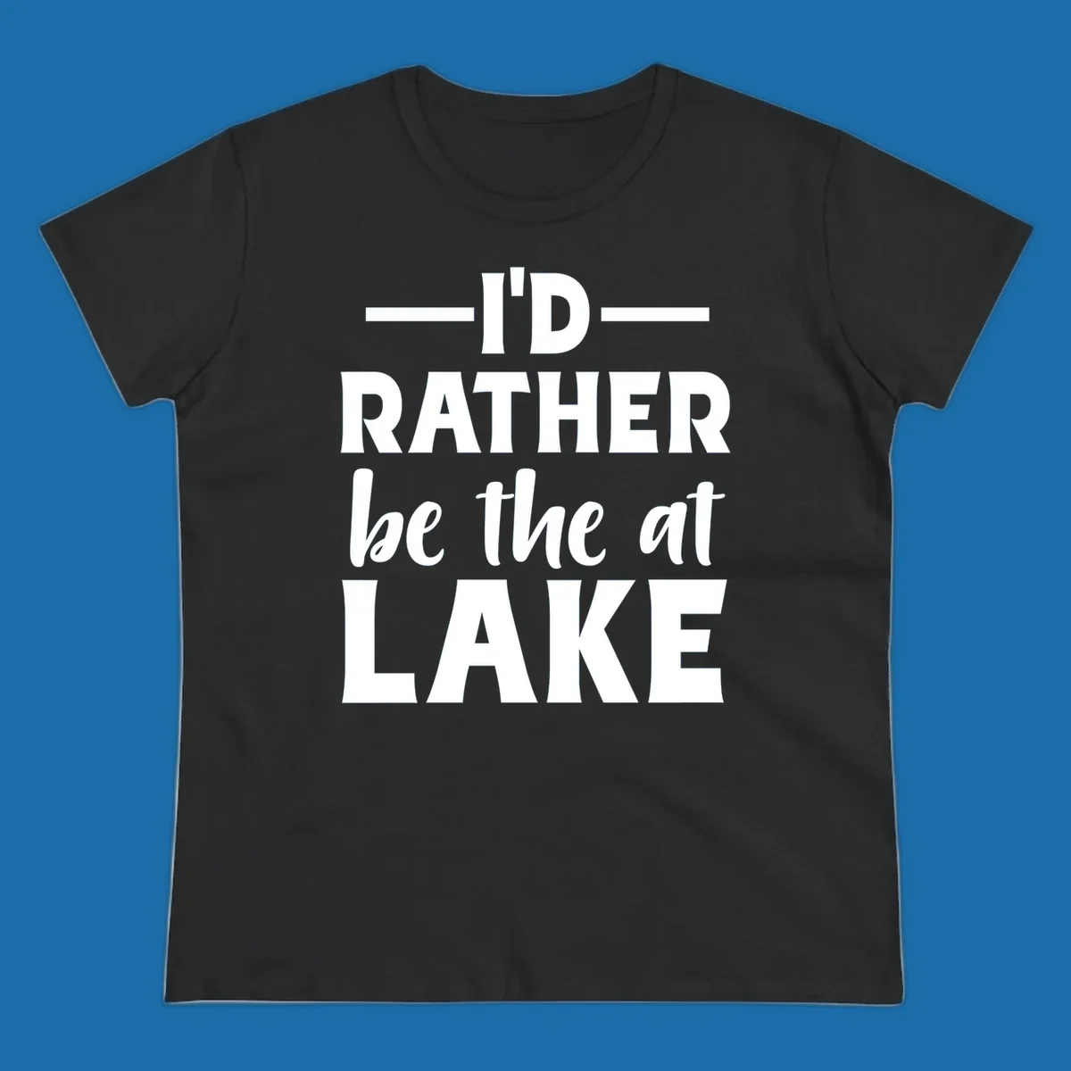 Typography design with text I'D RATHER be the at LAKE, for lake enthusiasts.