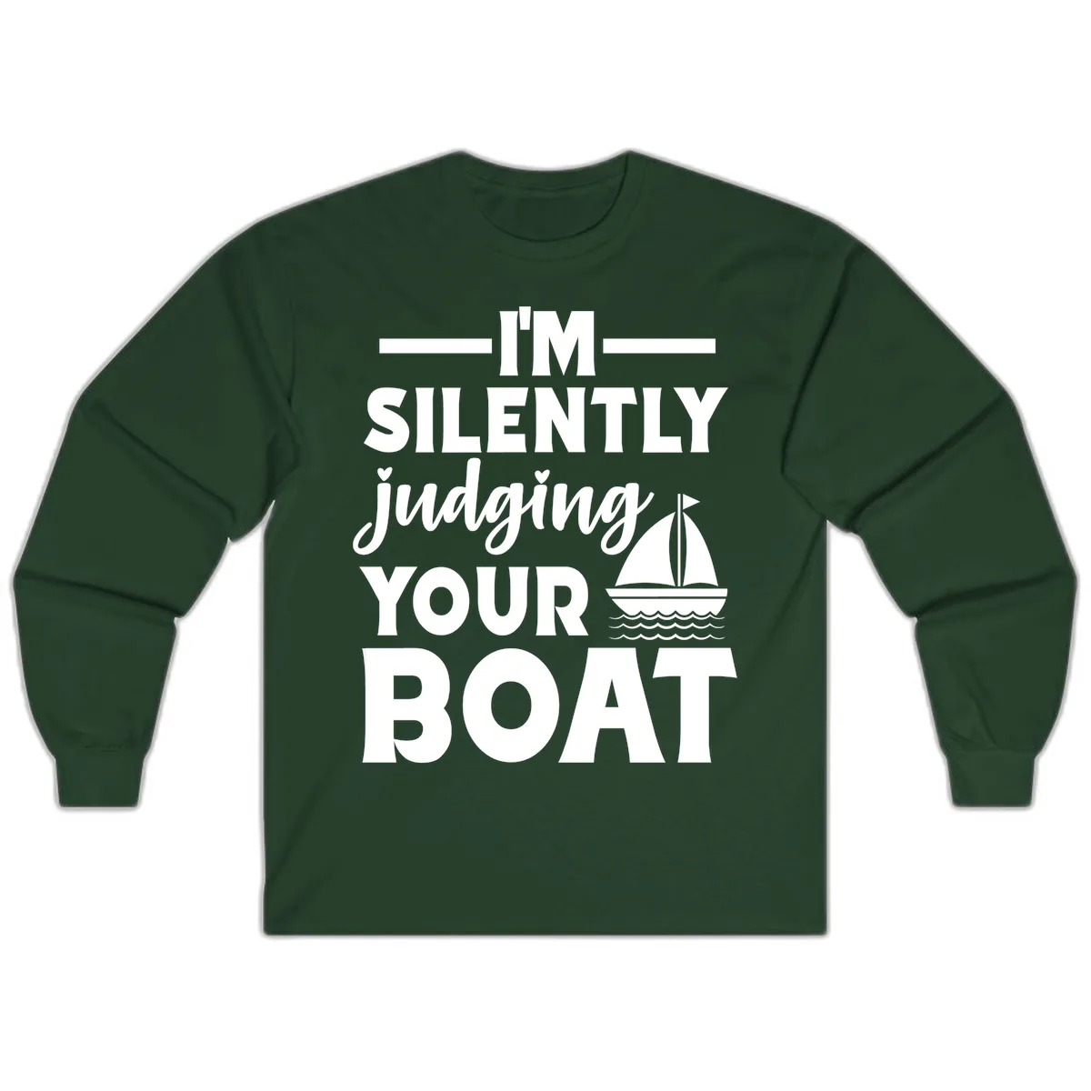I'm Silently Judging Your Boat Long Sleeve in Forest Green