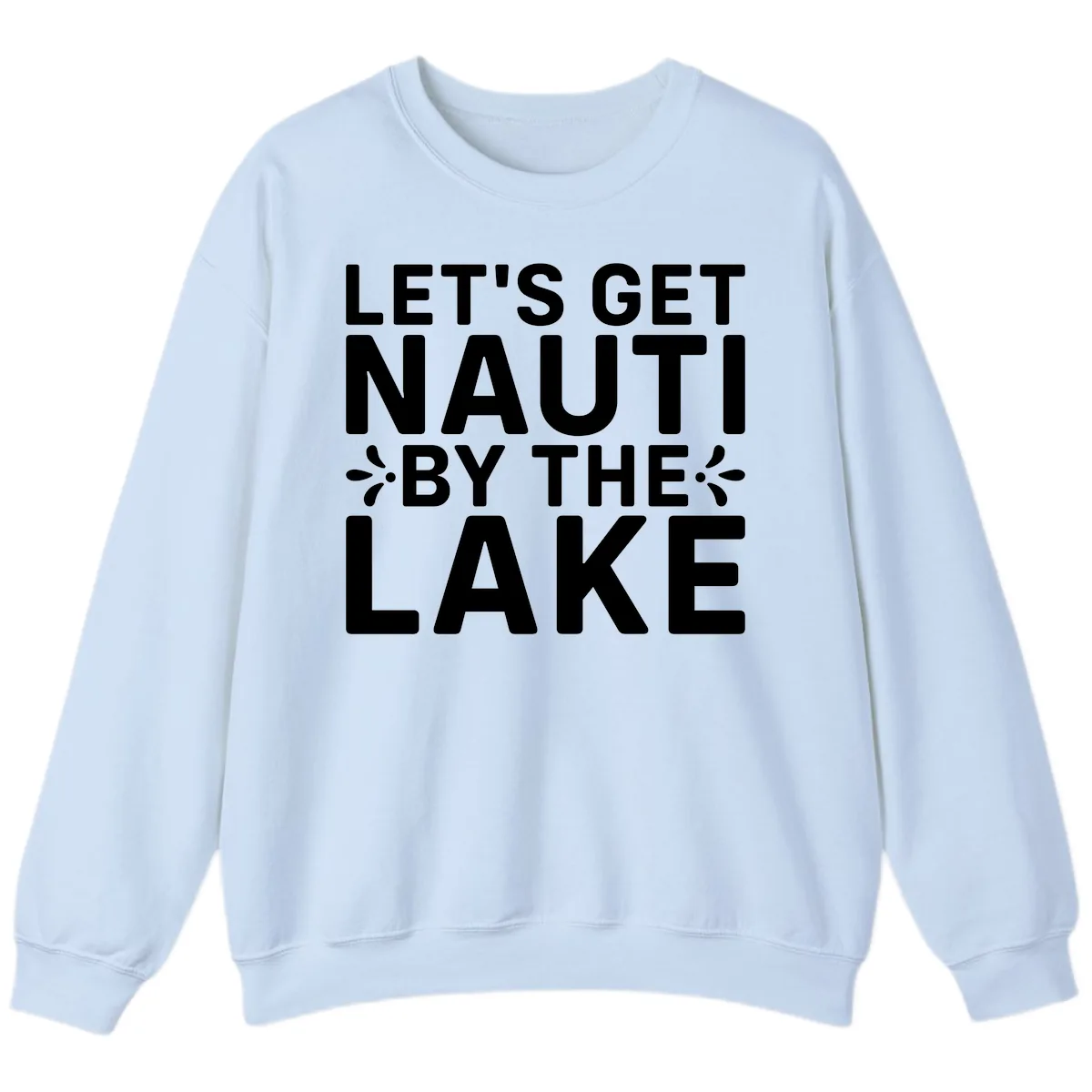 Let's Get Nauti By The Lake Design Sweatshirt in Light Blue