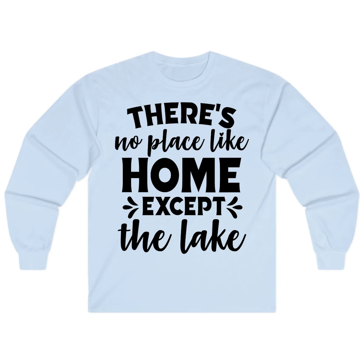 There's No Place Like Home Except The Lake Long Sleeve in Light Blue