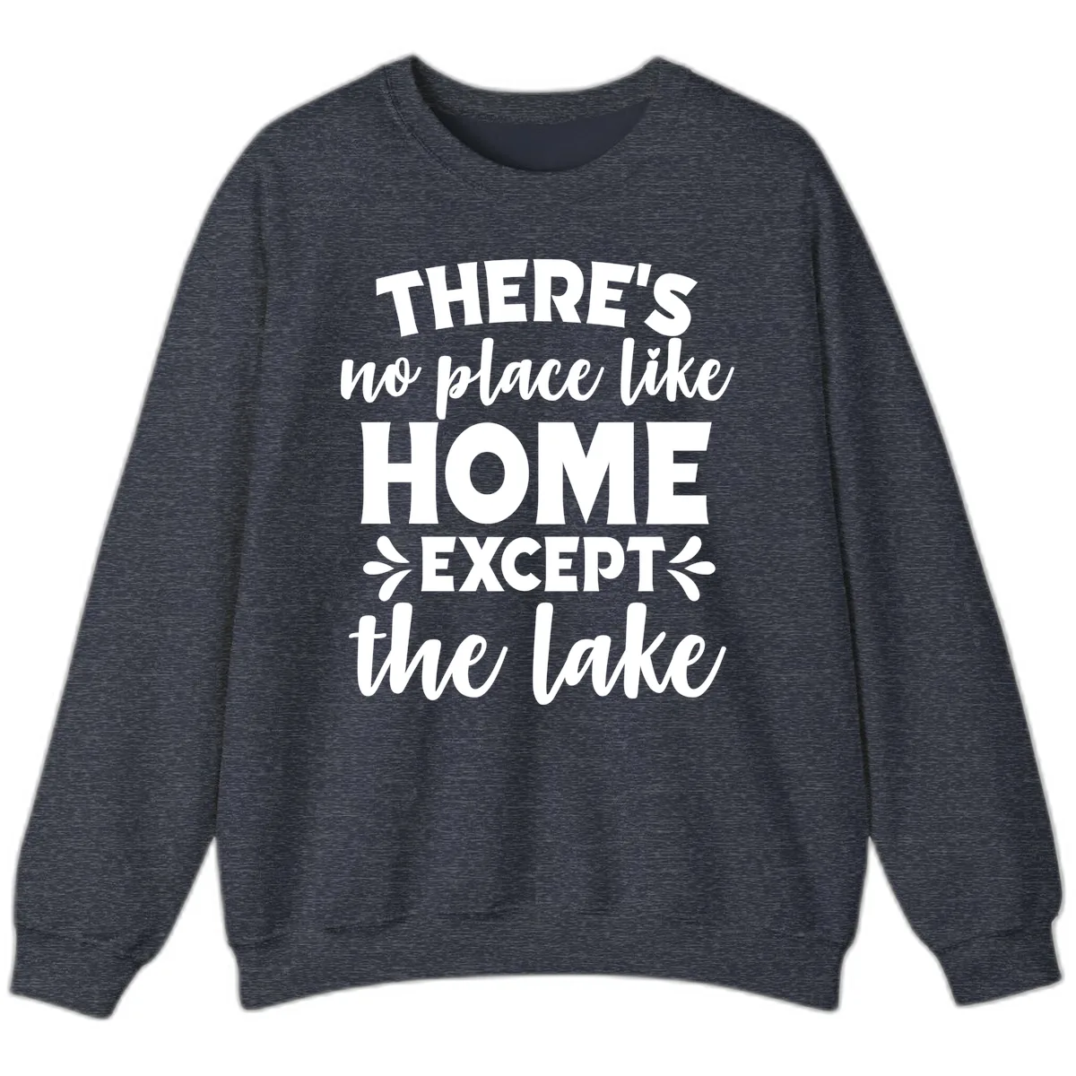 There's No Place Like Home Except The Lake Sweatshirt in Heather Sport Dark Navy