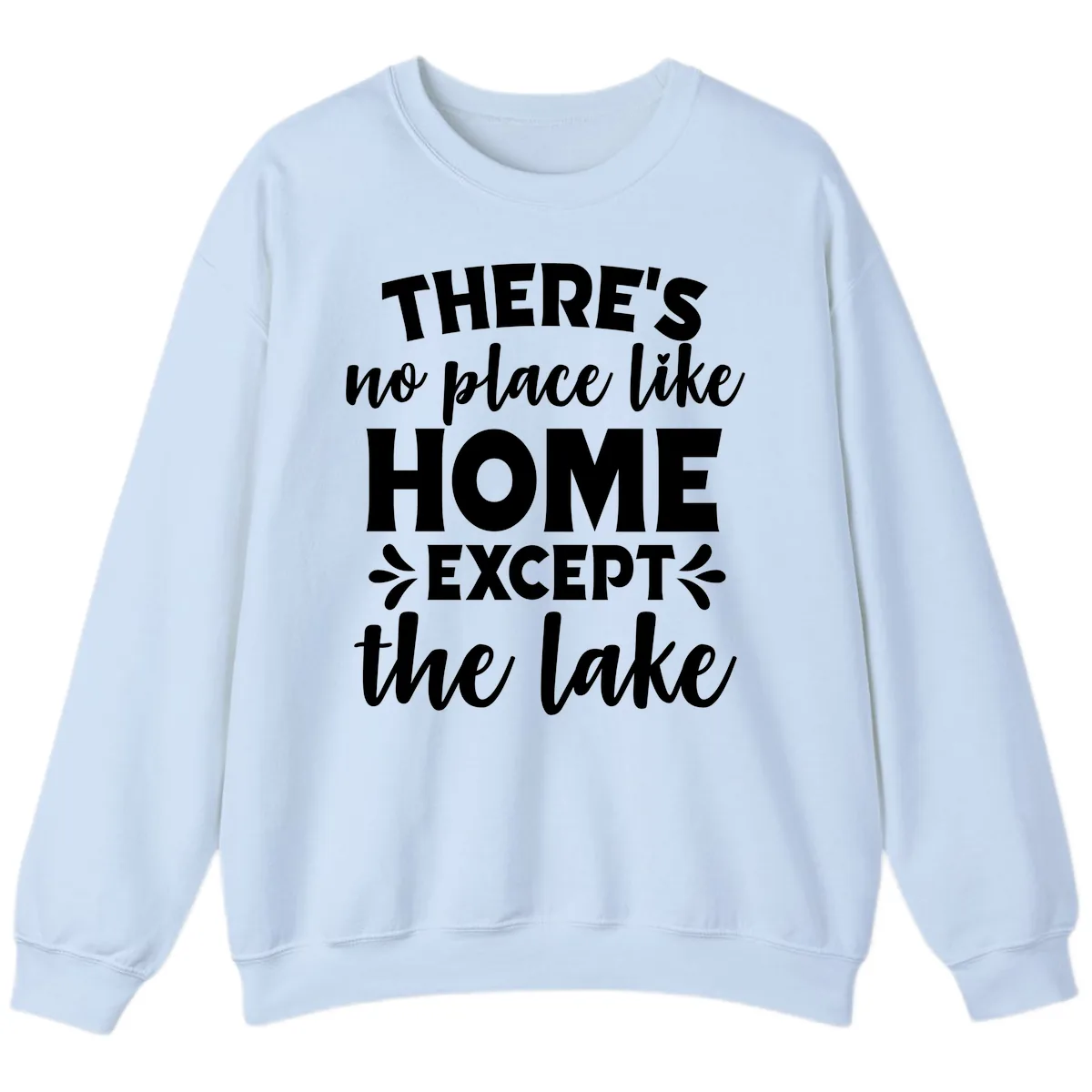 There's No Place Like Home Except The Lake Sweatshirt in Light Blue