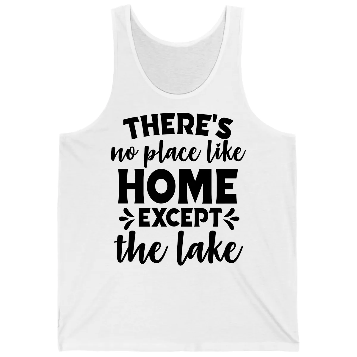 There's No Place Like Home Except The Lake Tank in White