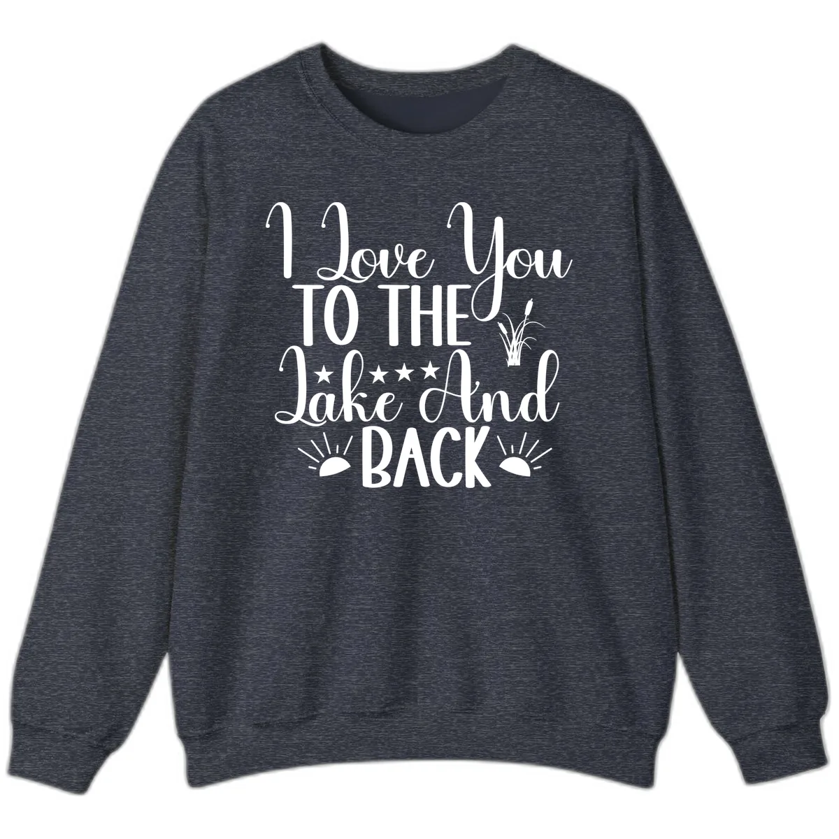 I Love You To The Lake And Back Sweatshirt in Heather Sport Dark Navy