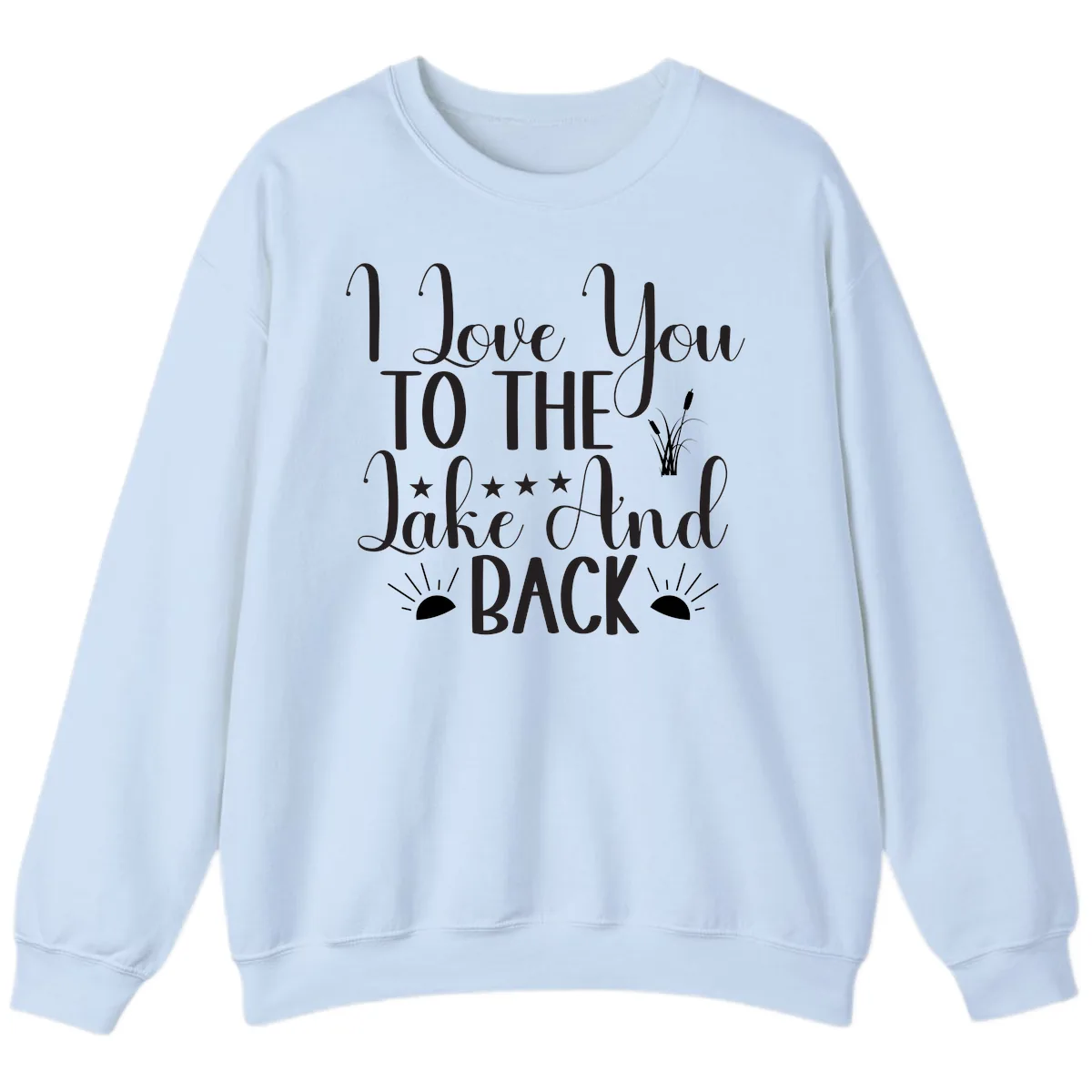 I Love You To The Lake And Back Sweatshirt in Light Blue