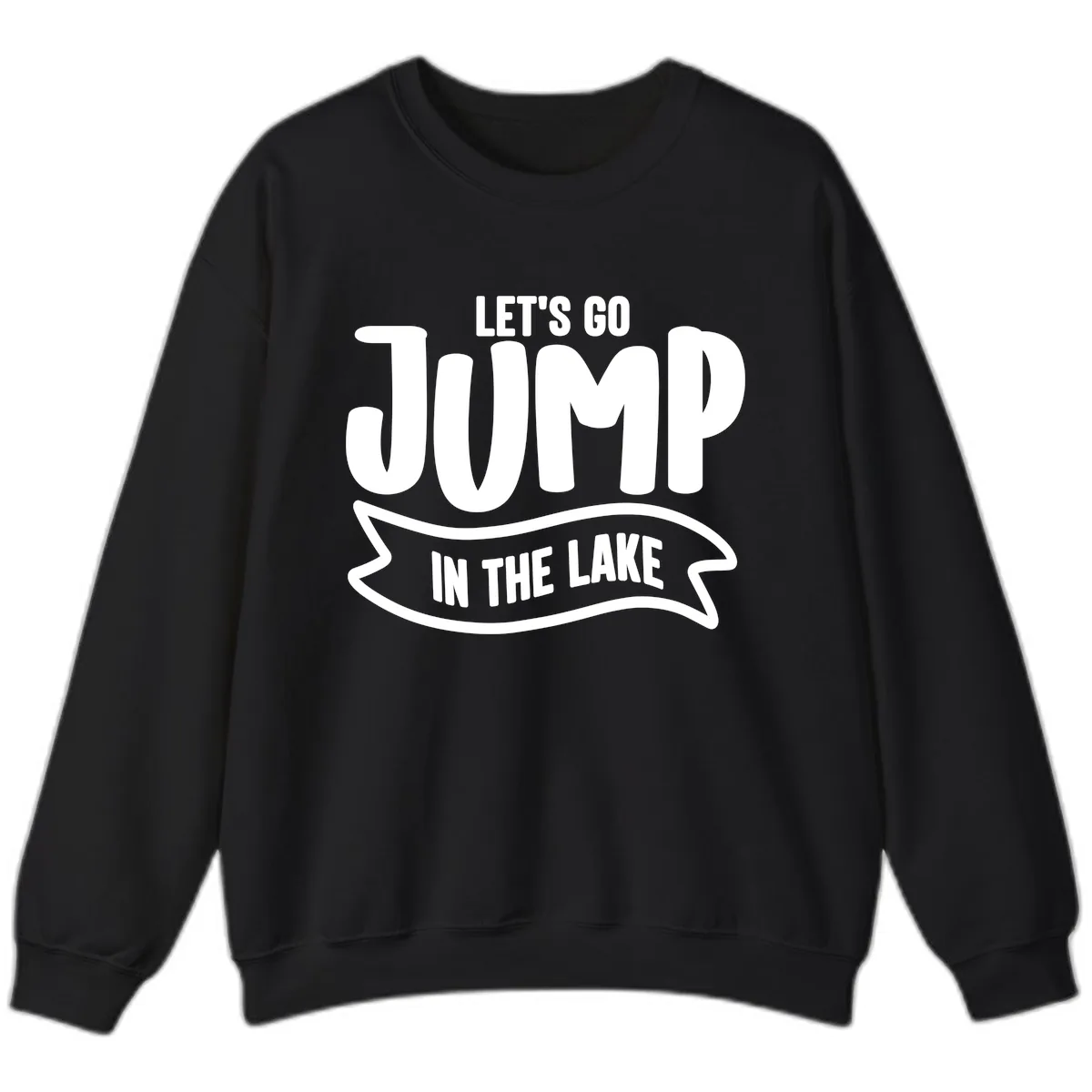 Let's Go Jump In The Lake Design Sweatshirt in Black