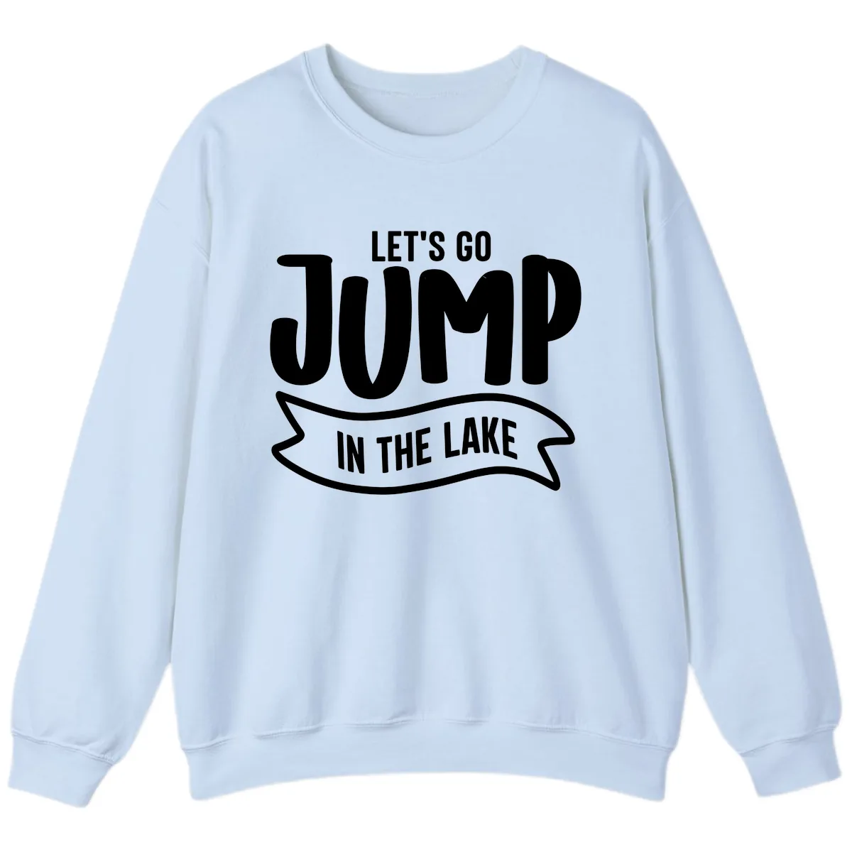 Let's Go Jump In The Lake Design Sweatshirt in Light Blue