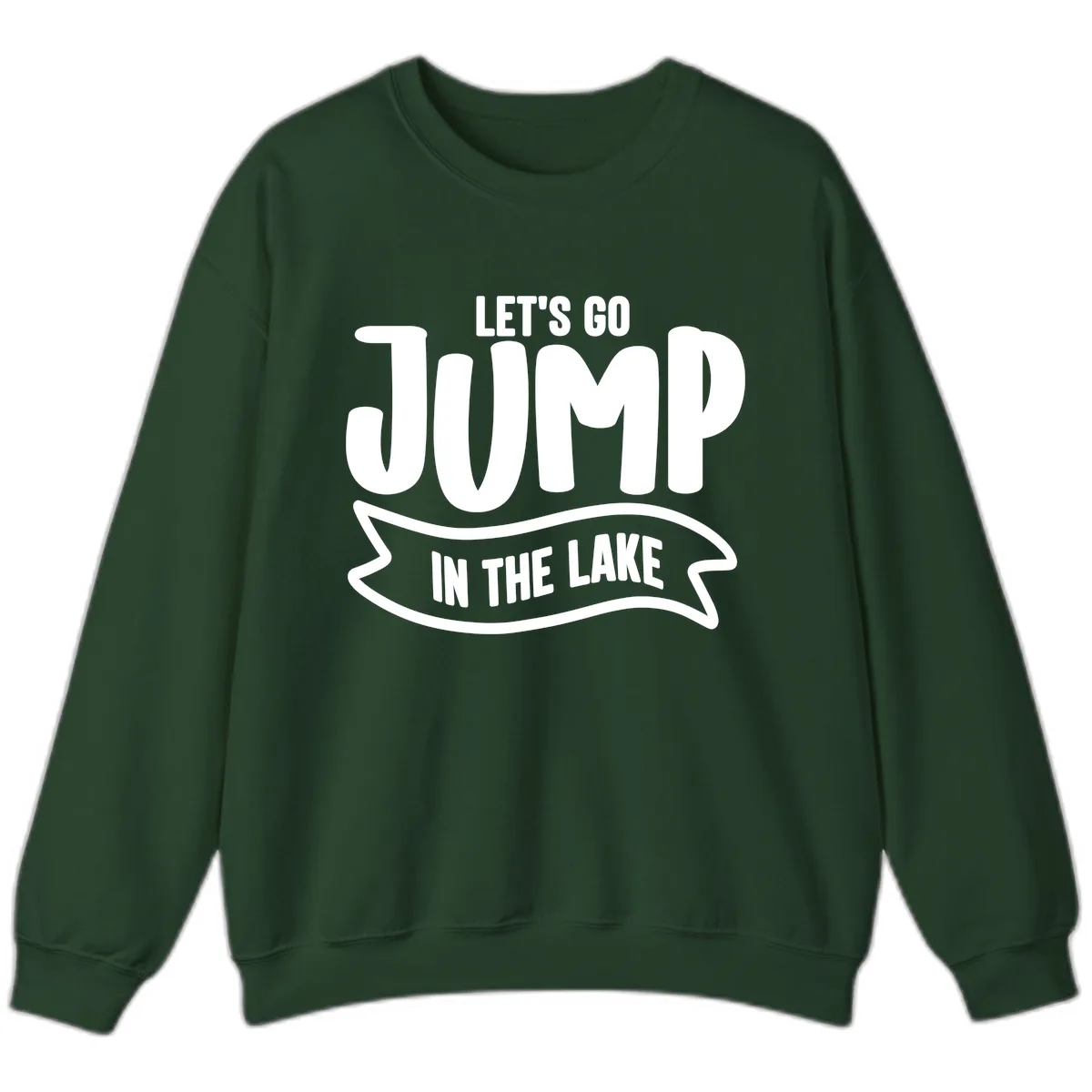 Let's Go Jump In The Lake Design Sweatshirt in Forest Green