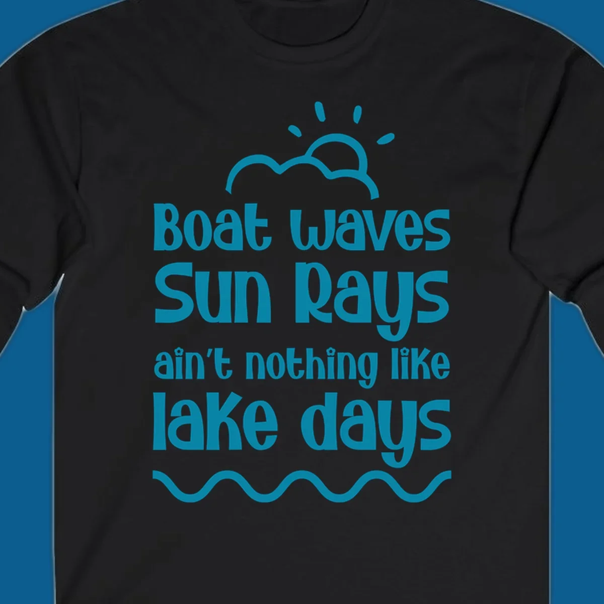 Teal text 'Boat waves Sun rays ain't nothing like lake days' with sun, cloud, and wavy line graphics, representing lake days.