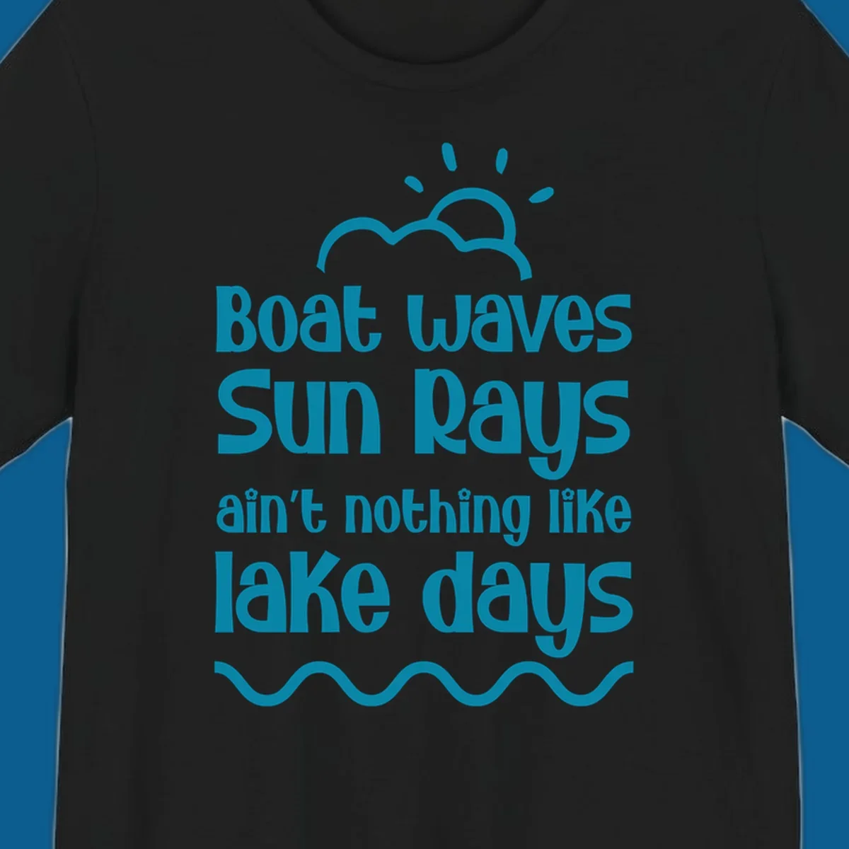 Teal text 'Boat waves Sun rays ain't nothing like lake days' with sun, cloud, and wavy line graphics, representing lake days.