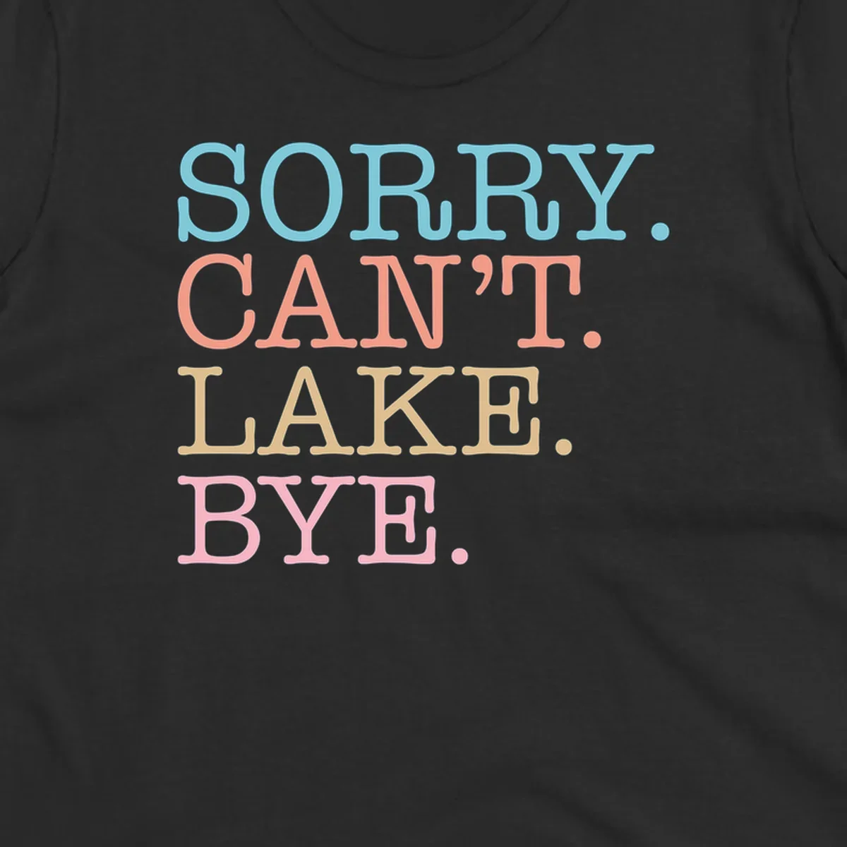 Stacked text design with SORRY. CAN'T. LAKE. BYE. in pastel colors, on a dark background.