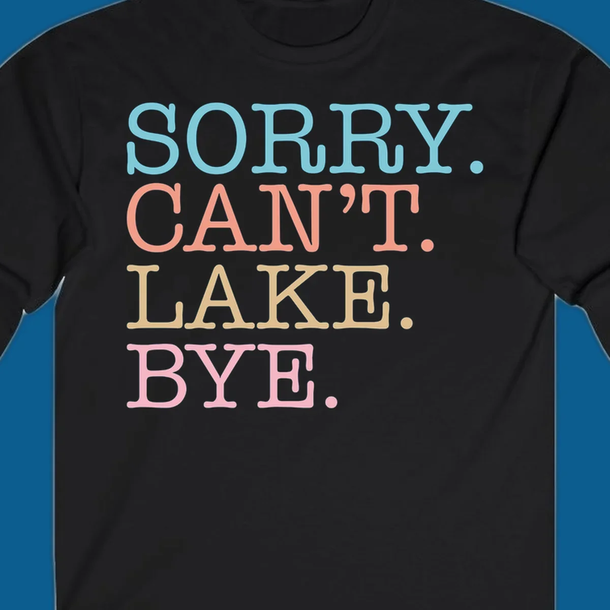 Stacked text design with SORRY. CAN'T. LAKE. BYE. in pastel colors, on a dark background.