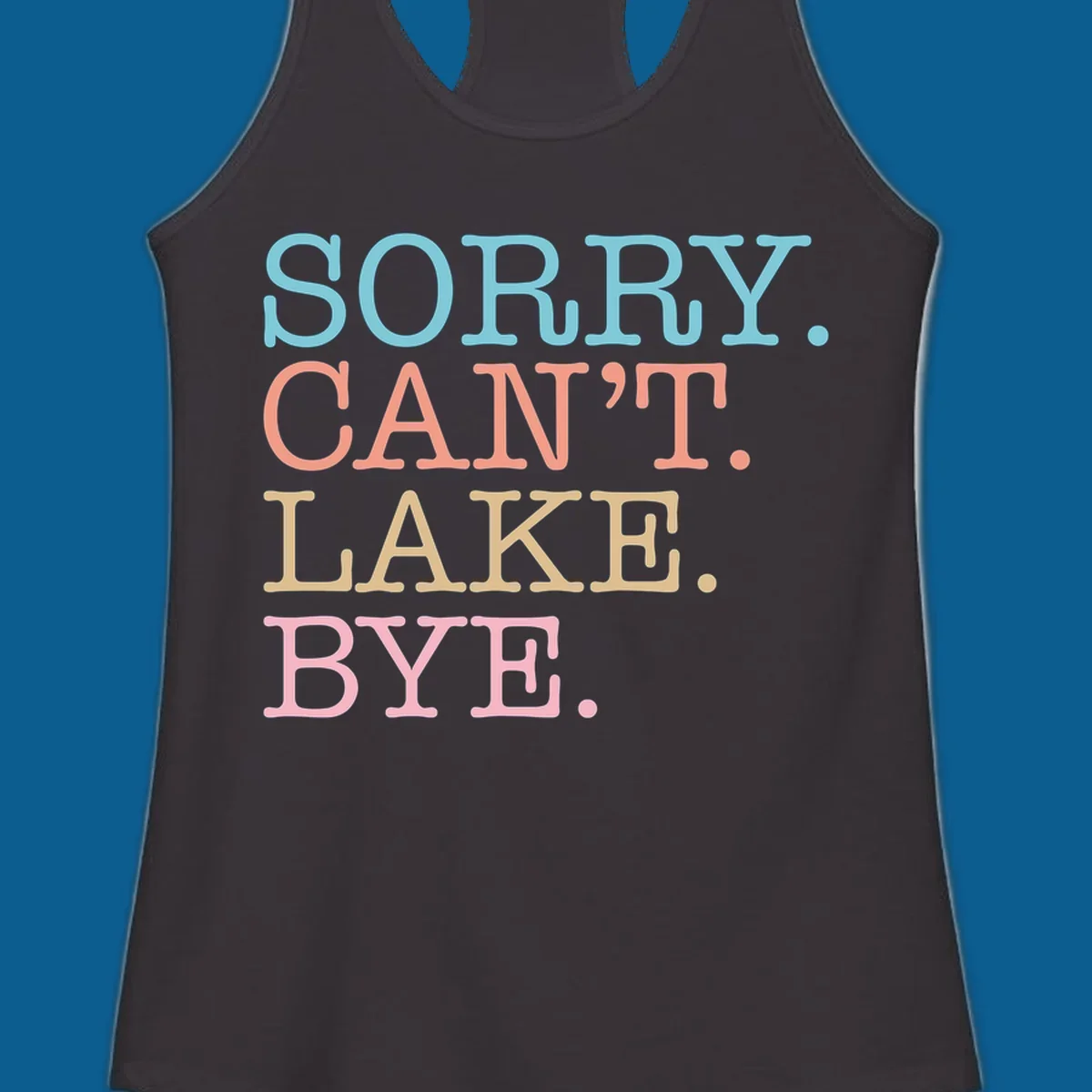 Stacked text design with SORRY. CAN'T. LAKE. BYE. in pastel colors, on a dark background.