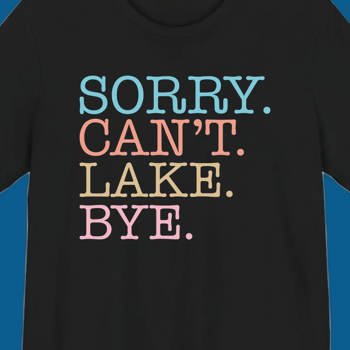 Stacked text design with SORRY. CAN'T. LAKE. BYE. in pastel colors, on a dark background.