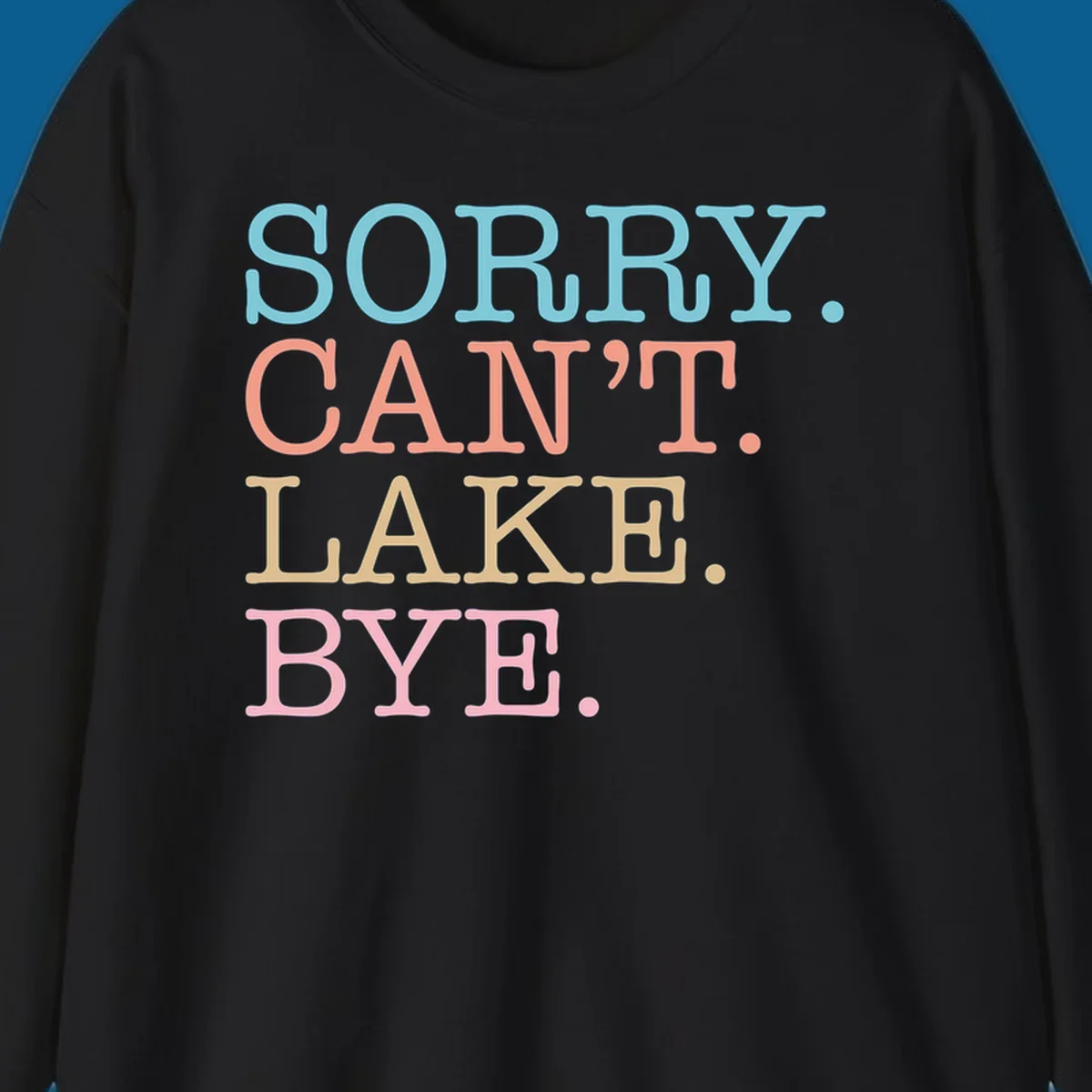 Stacked text design with SORRY. CAN'T. LAKE. BYE. in pastel colors, on a dark background.