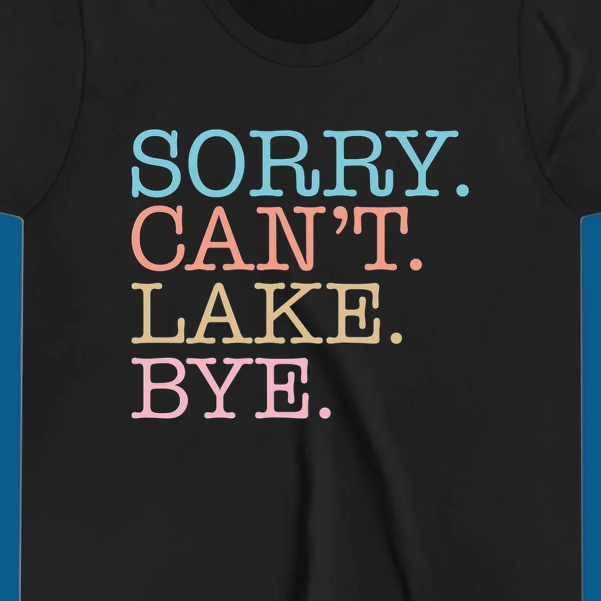 Stacked text design with SORRY. CAN'T. LAKE. BYE. in pastel colors, on a dark background.