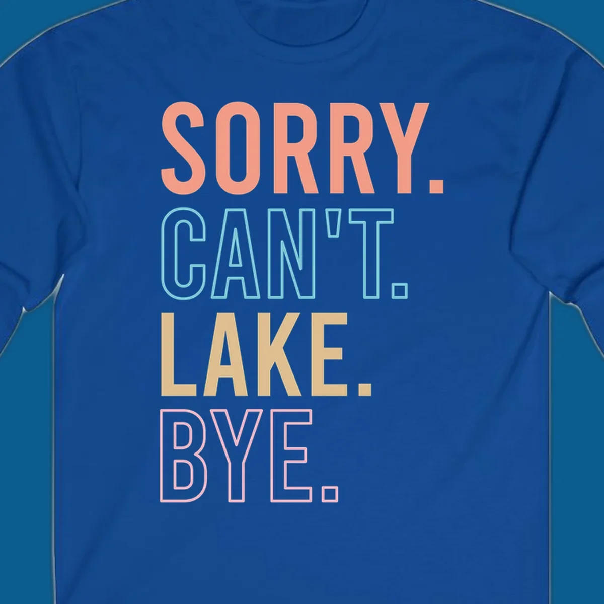 Sorry Can't Lake Bye text design in peach, light blue, tan, and pink.