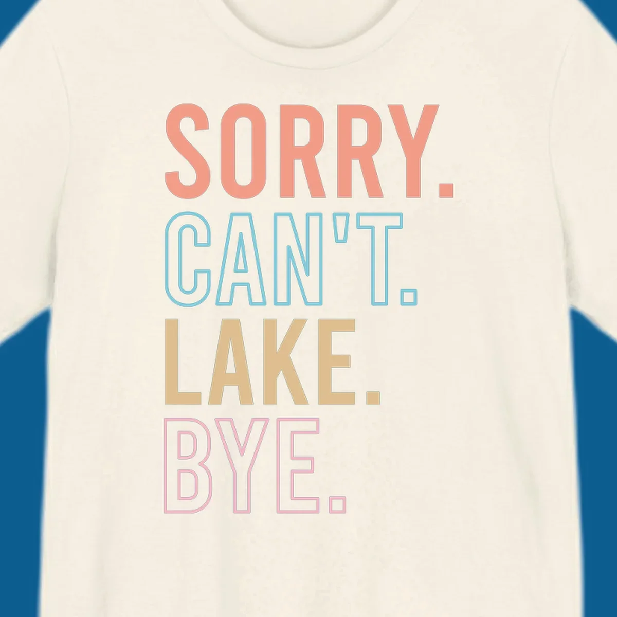 Sorry Can't Lake Bye text design in peach, light blue, tan, and pink.