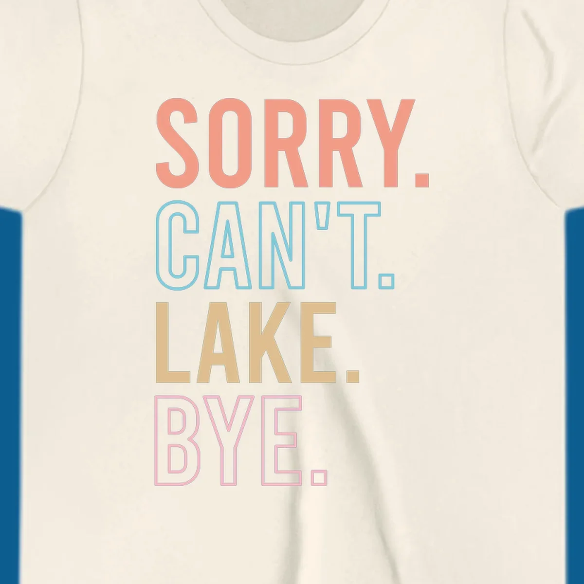Sorry Can't Lake Bye text design in peach, light blue, tan, and pink.