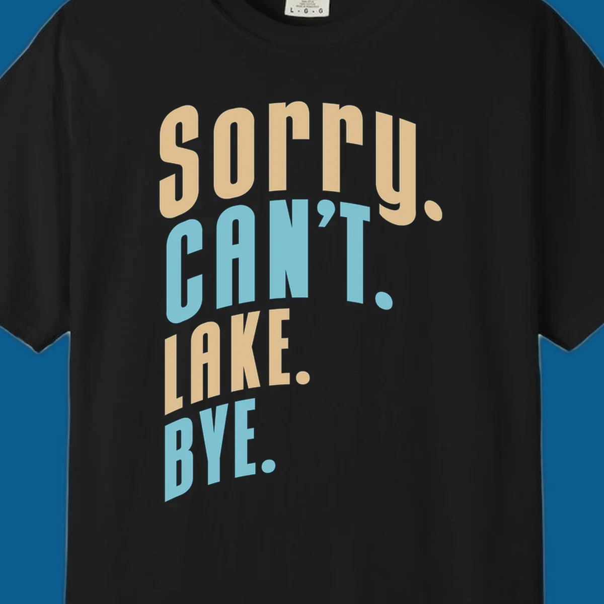 Typography design with the phrase 'sorry. CAN't. LAKE. BYE.' in tan and blue, for lake life enthusiasts.
