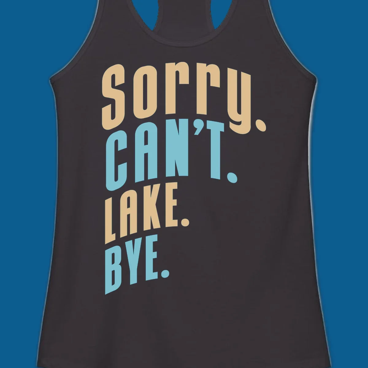 Typography design with the phrase 'sorry. CAN't. LAKE. BYE.' in tan and blue, for lake life enthusiasts.