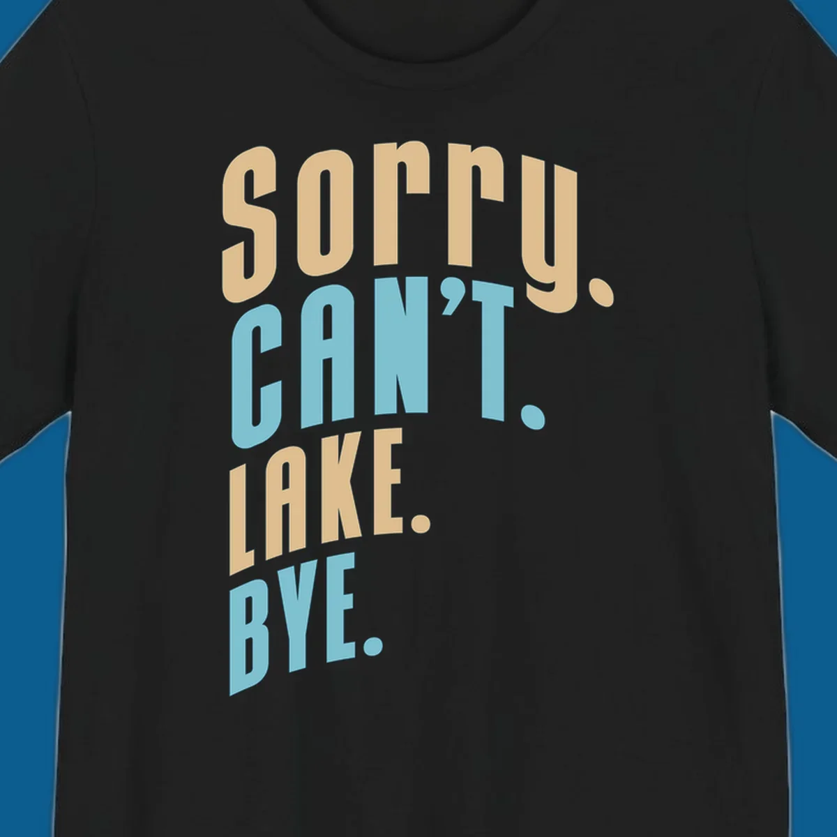 Typography design with the phrase 'sorry. CAN't. LAKE. BYE.' in tan and blue, for lake life enthusiasts.