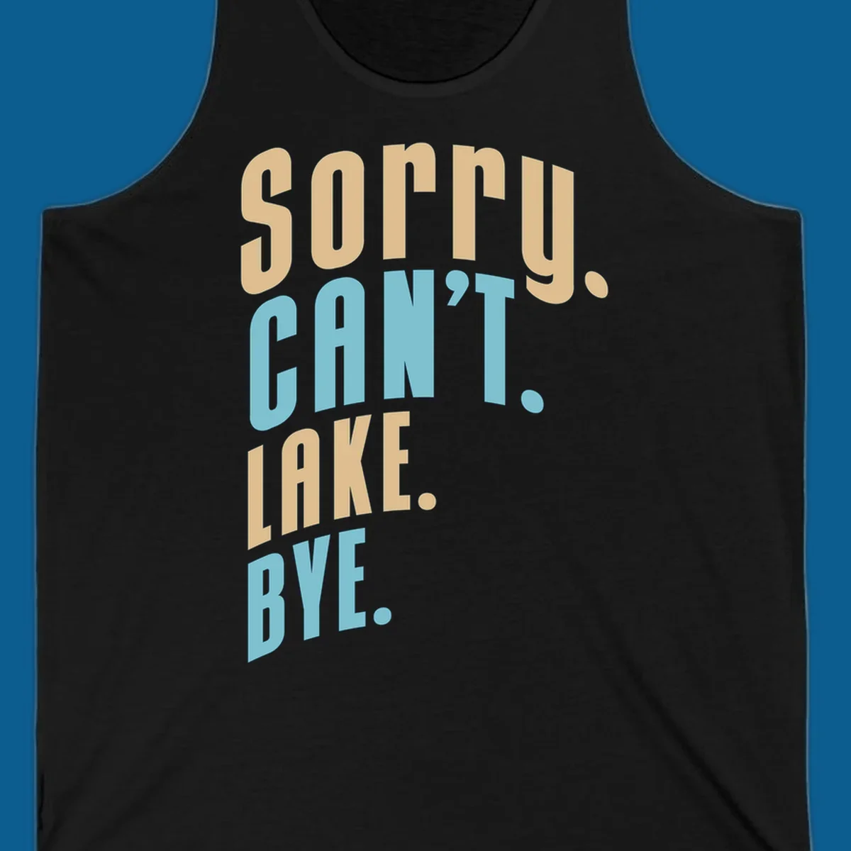Typography design with the phrase 'sorry. CAN't. LAKE. BYE.' in tan and blue, for lake life enthusiasts.