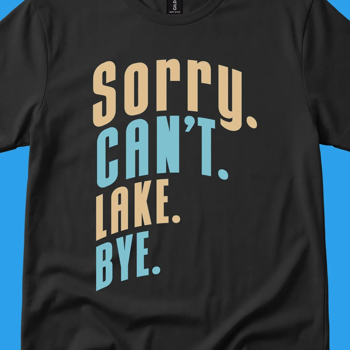 Typography design with the phrase 'sorry. CAN't. LAKE. BYE.' in tan and blue, for lake life enthusiasts.