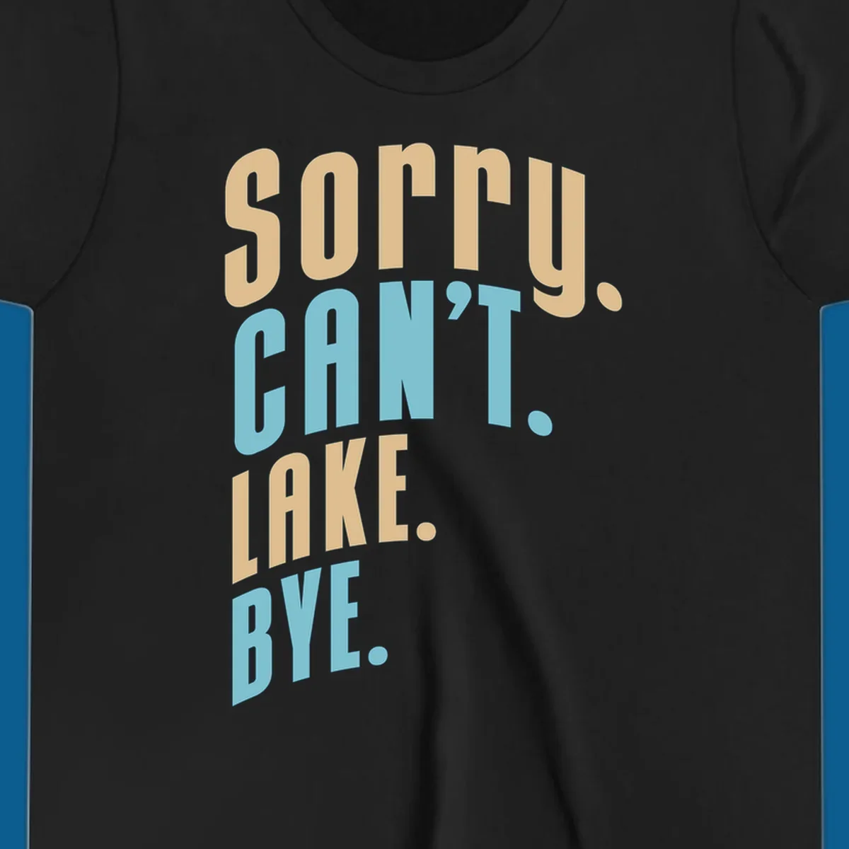 Typography design with the phrase 'sorry. CAN't. LAKE. BYE.' in tan and blue, for lake life enthusiasts.
