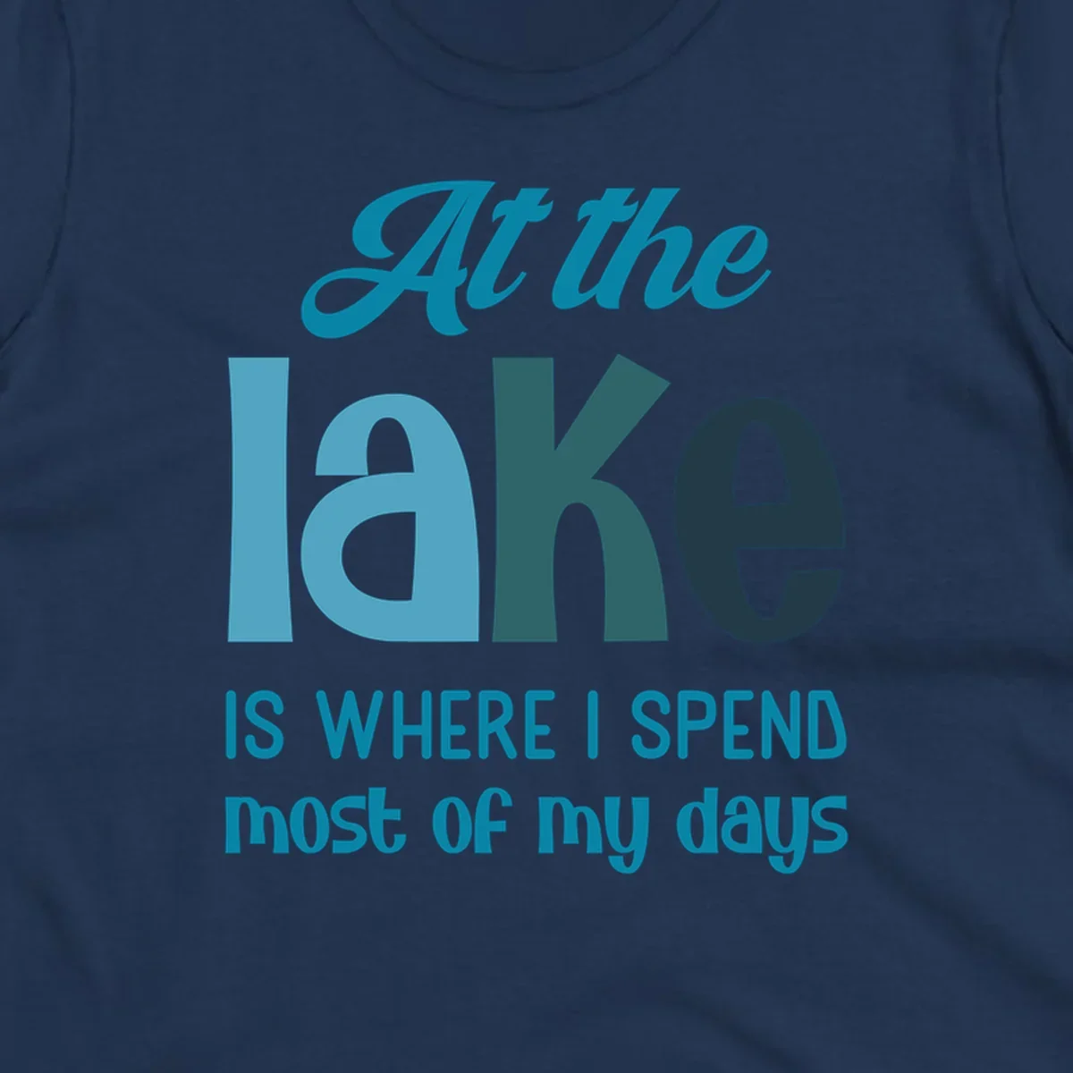 Typography design with the phrase "At the lake is where I spend most of my days".