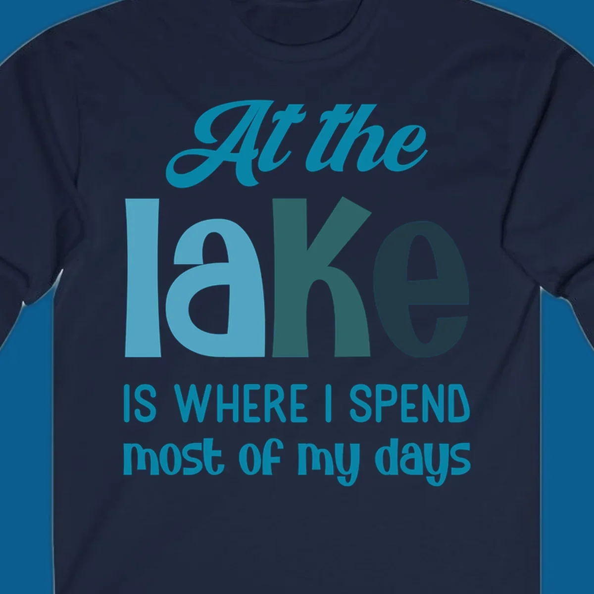 Typography design with the phrase "At the lake is where I spend most of my days".