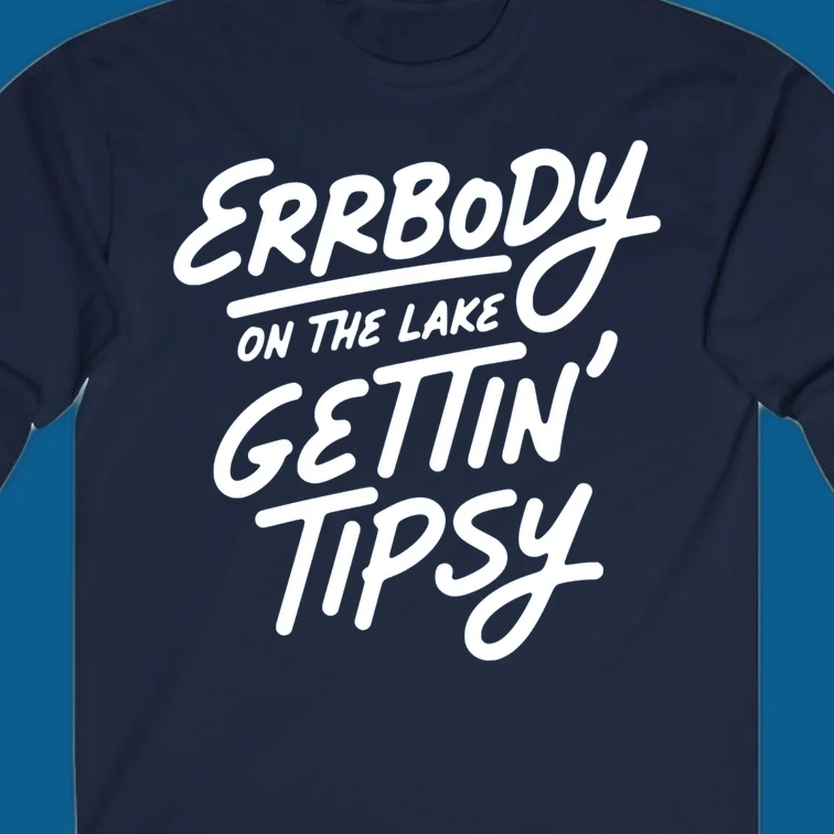 Errbody on the lake gettin tipsy text design