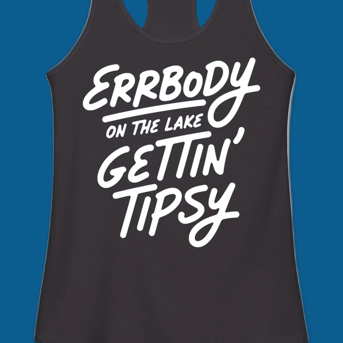 Errbody on the lake gettin tipsy text design