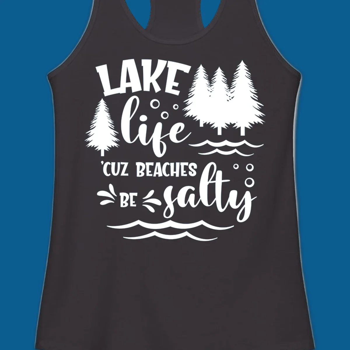 Lake life graphic with text 'LAKE life 'CUZ BEACHES BE salty', pine trees, and water waves.