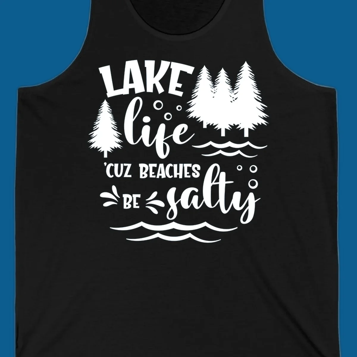 Lake life graphic with text 'LAKE life 'CUZ BEACHES BE salty', pine trees, and water waves.