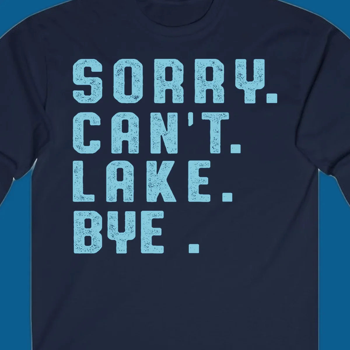 Text art with 'SORRY. CAN'T. LAKE. BYE.' in distressed light blue font, representing the lake-life-bye concept.