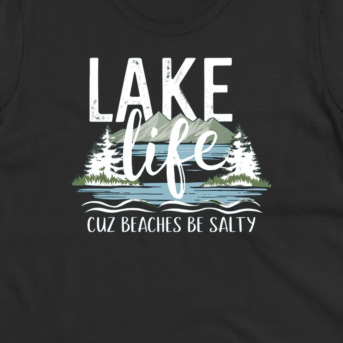 Lake life text with mountains, trees, and water; cuz beaches be salty. Lake-life-salty design.