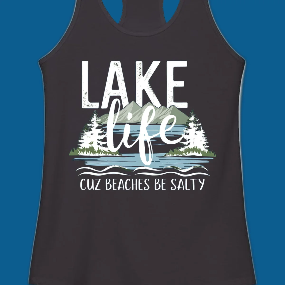Lake life text with mountains, trees, and water; cuz beaches be salty. Lake-life-salty design.