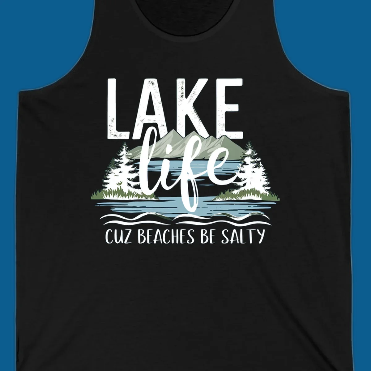 Lake life text with mountains, trees, and water; cuz beaches be salty. Lake-life-salty design.