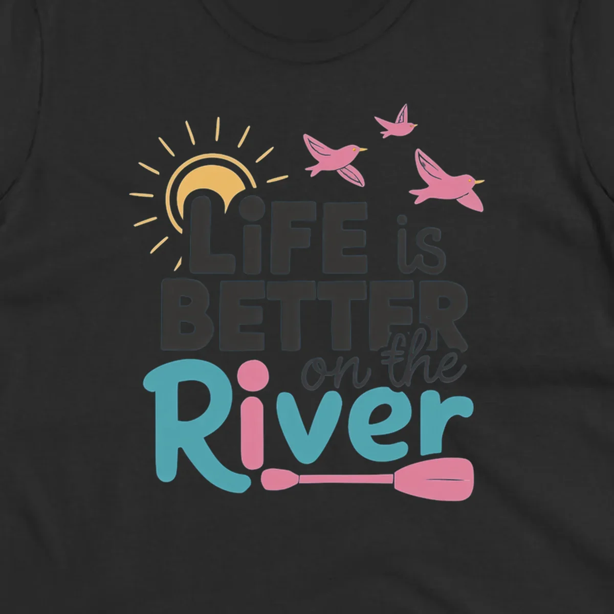 Life is better on the river quote with sun, birds, and paddle graphic.
