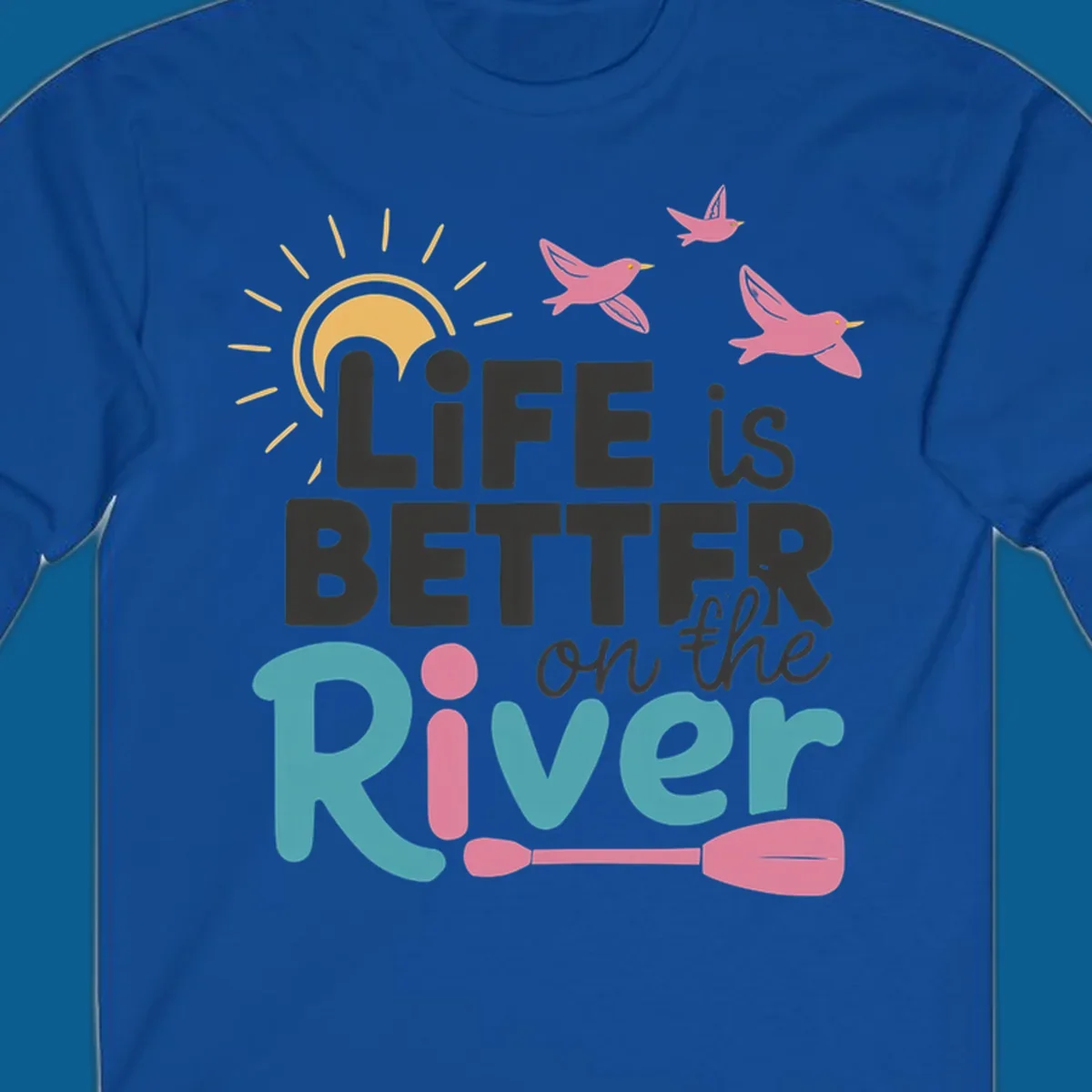 Life is better on the river quote with sun, birds, and paddle graphic.