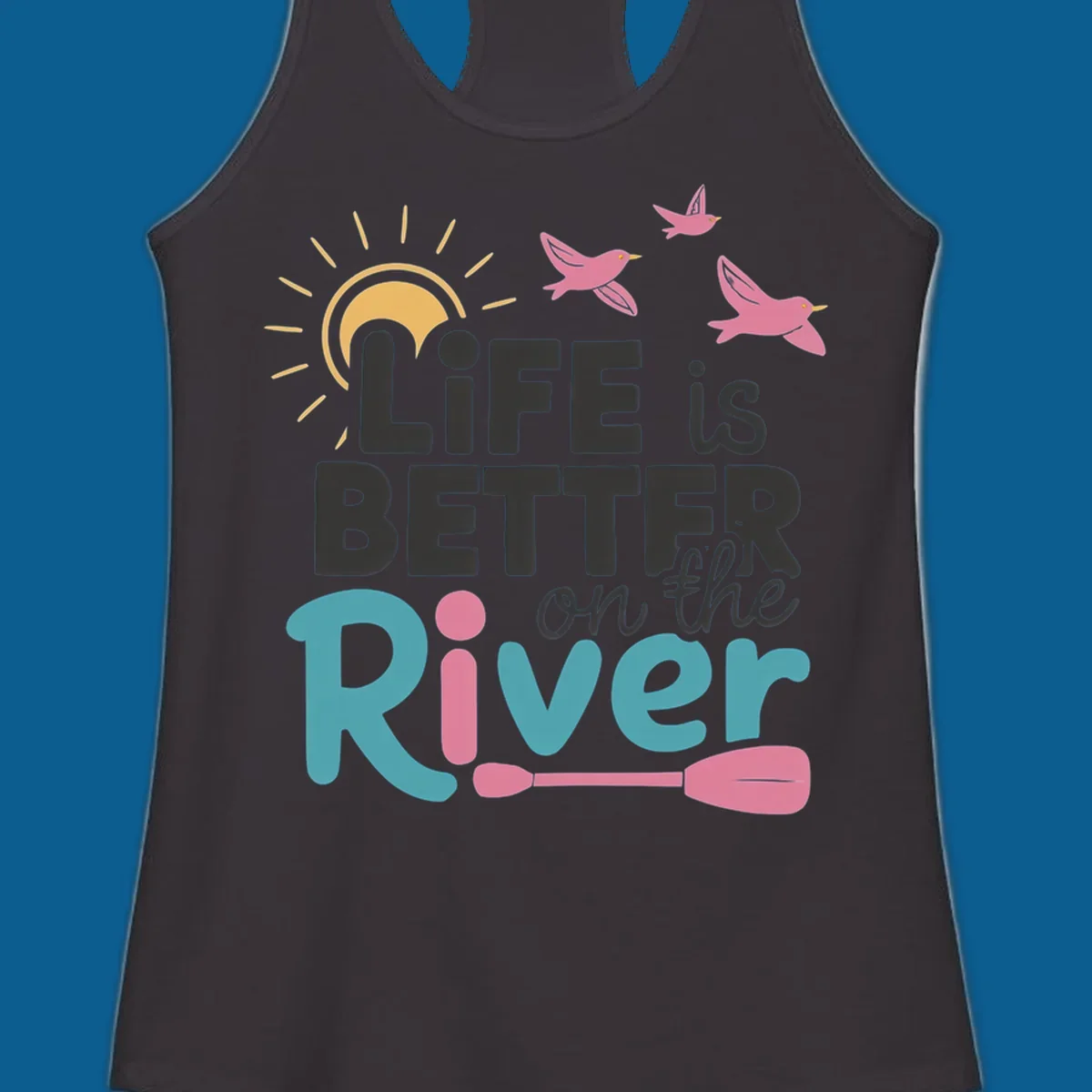 Life is better on the river quote with sun, birds, and paddle graphic.