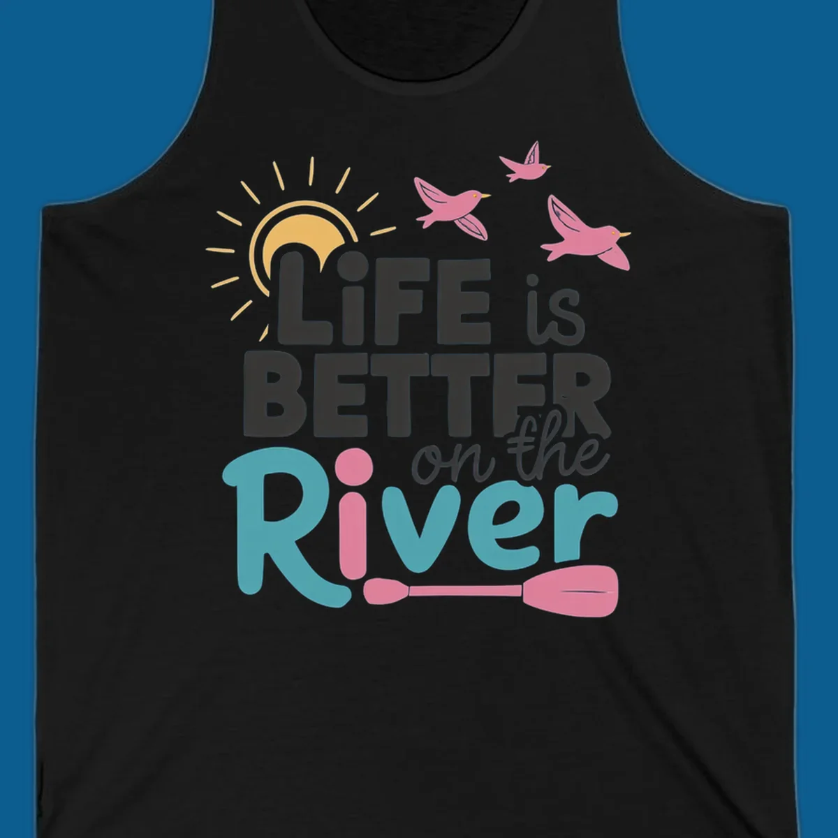 Life is better on the river quote with sun, birds, and paddle graphic.
