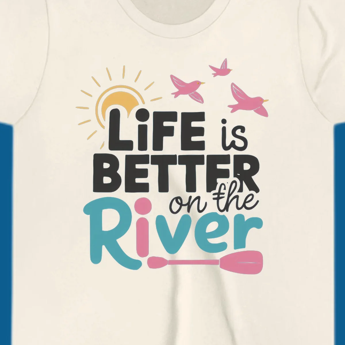 Life is better on the river quote with sun, birds, and paddle graphic.