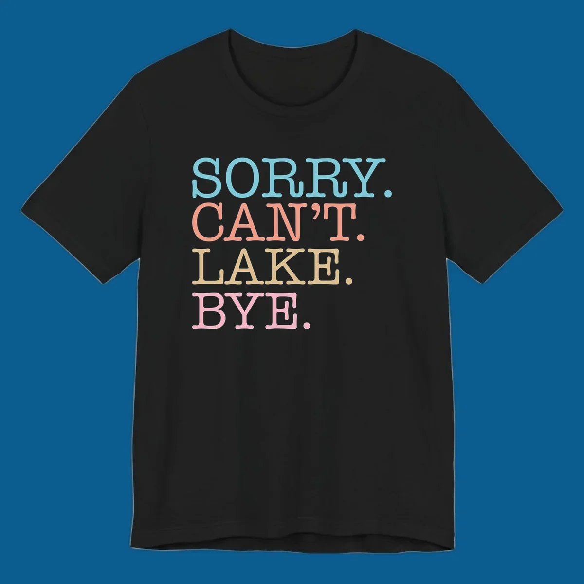 Stacked text design with SORRY. CAN'T. LAKE. BYE. in pastel colors, on a dark background.